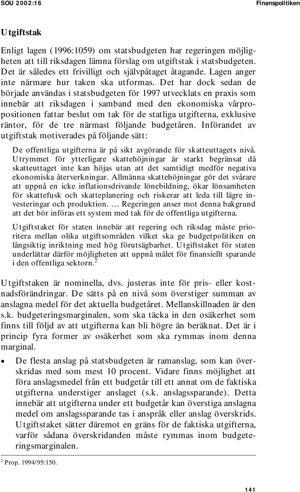 Det har dock sedan de började användas i statsbudgeten för 1997 utvecklats en praxis som innebär att riksdagen i samband med den ekonomiska vårpropositionen fattar beslut om tak för de statliga