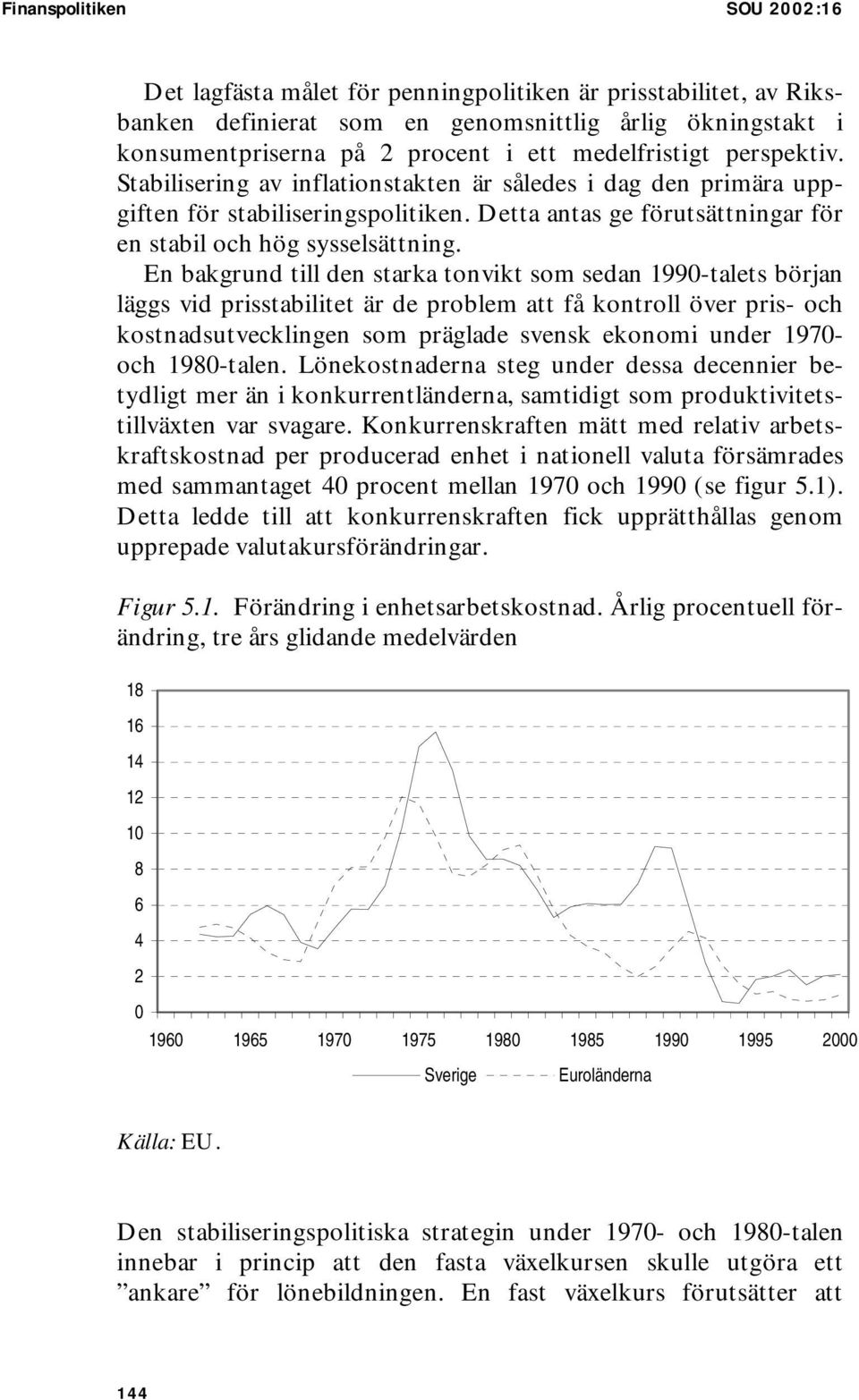 En bakgrund till den starka tonvikt som sedan 1990-talets början läggs vid prisstabilitet är de problem att få kontroll över pris- och kostnadsutvecklingen som präglade svensk ekonomi under 1970- och