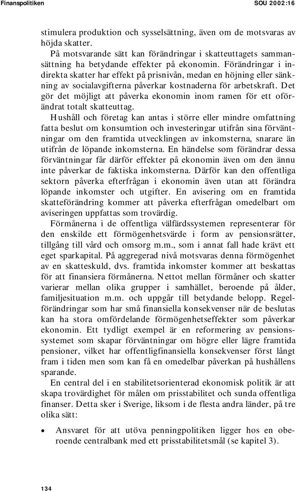 Förändringar i indirekta skatter har effekt på prisnivån, medan en höjning eller sänkning av socialavgifterna påverkar kostnaderna för arbetskraft.