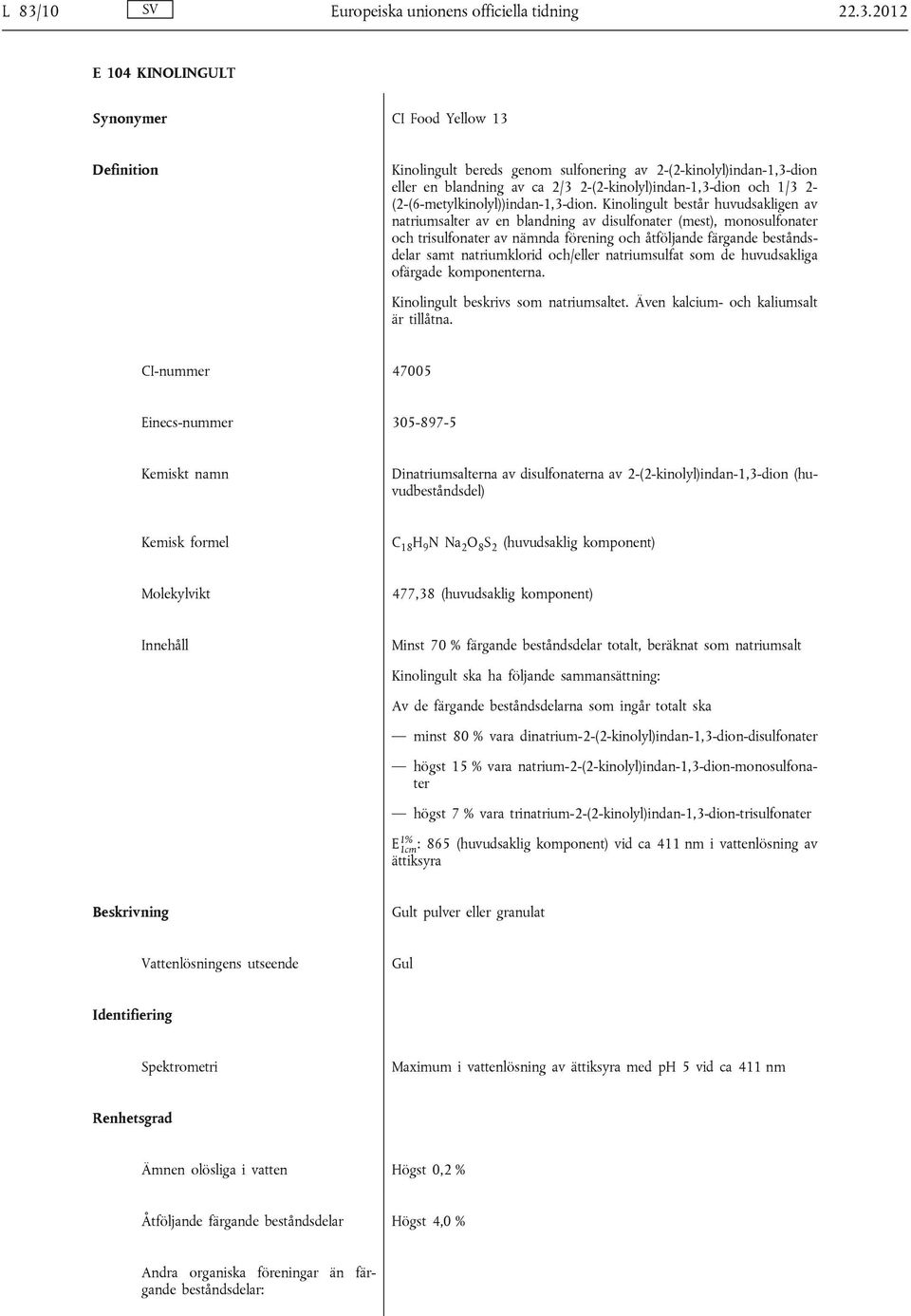 Kinolingult består huvudsakligen av natriumsalter av en blandning av disulfonater (mest), monosulfonater och trisulfonater av nämnda förening och åtföljande färgande beståndsdelar samt natriumklorid