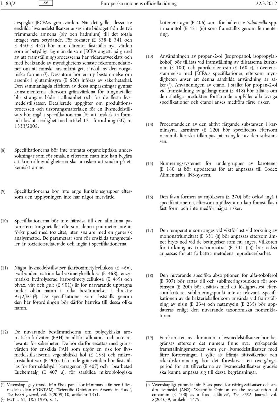 För fosfater (E 338 E 341 och E 450 E 452) bör man däremot fastställa nya värden som är betydligt lägre än de som JECFA angett, på grund av att framställningsprocesserna har vidareutvecklats och med