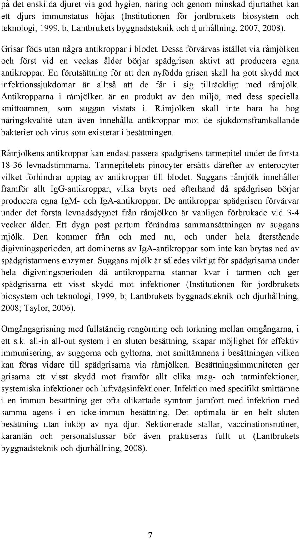 Dessa förvärvas istället via råmjölken och först vid en veckas ålder börjar spädgrisen aktivt att producera egna antikroppar.