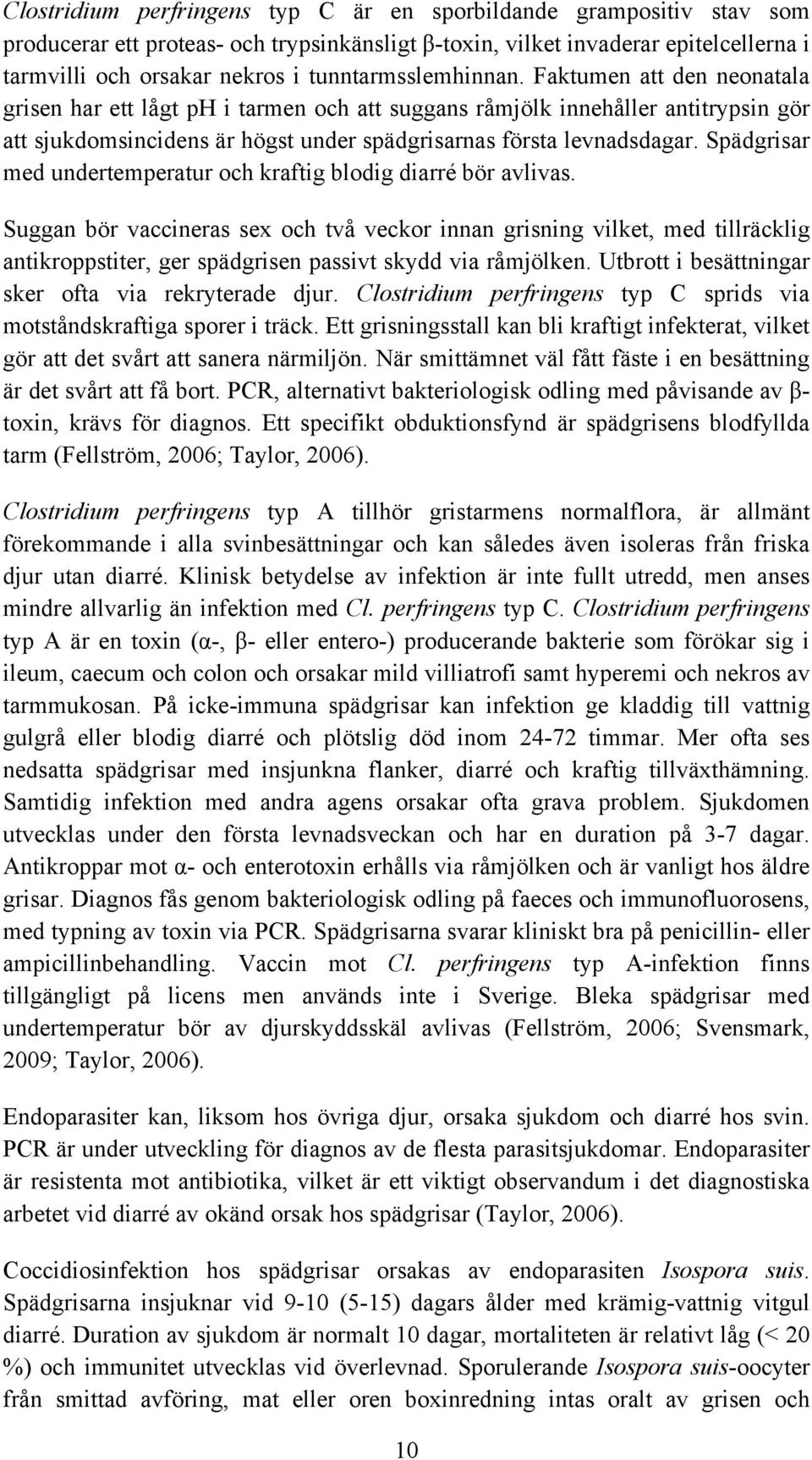 Faktumen att den neonatala grisen har ett lågt ph i tarmen och att suggans råmjölk innehåller antitrypsin gör att sjukdomsincidens är högst under spädgrisarnas första levnadsdagar.