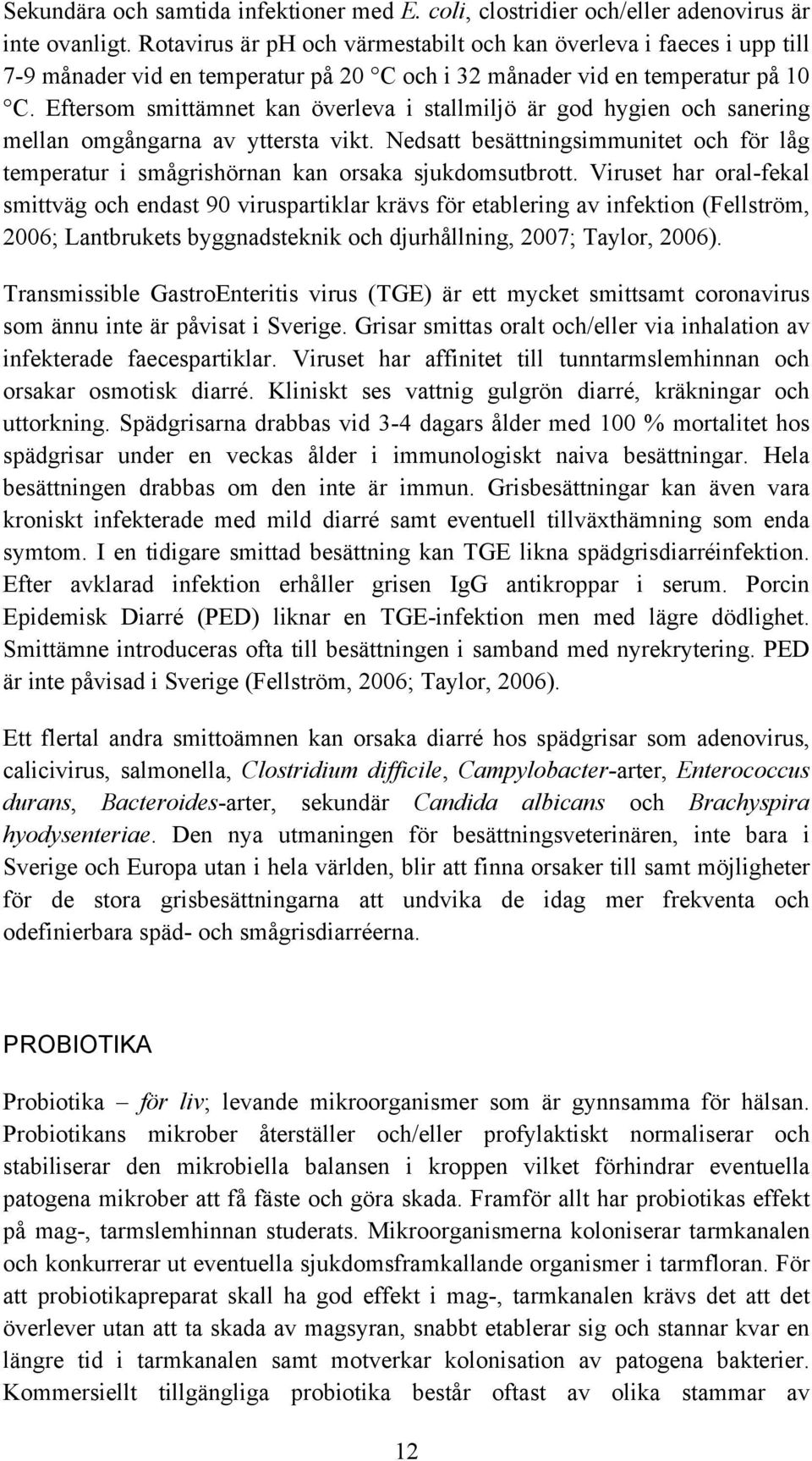 Eftersom smittämnet kan överleva i stallmiljö är god hygien och sanering mellan omgångarna av yttersta vikt.