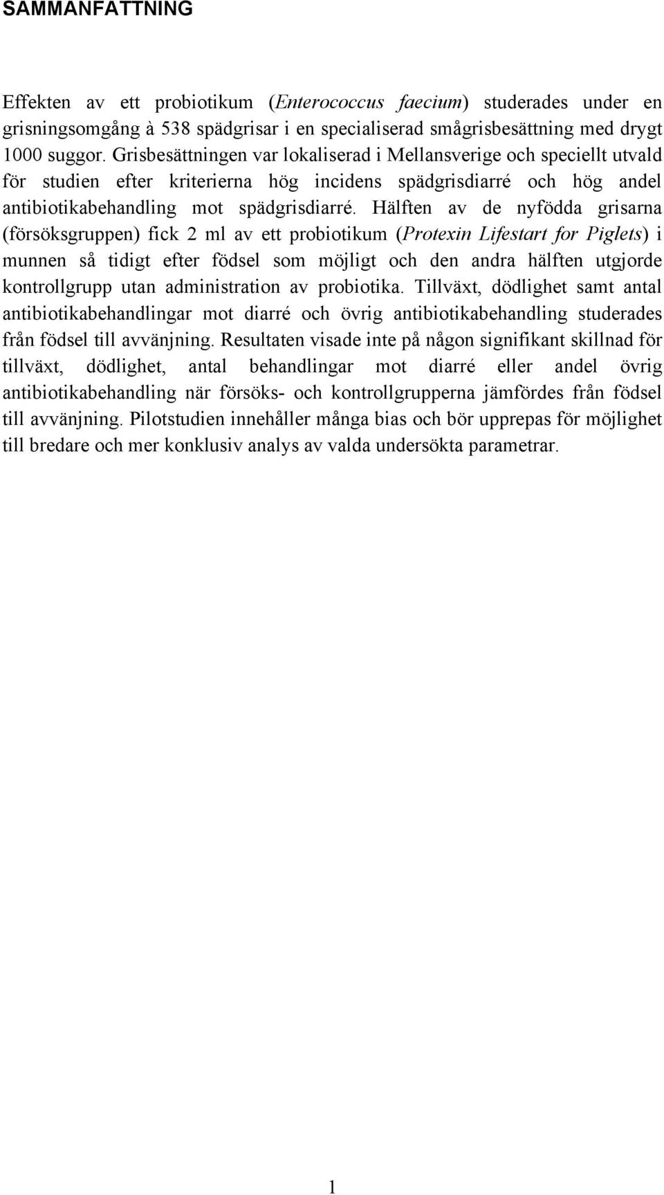 Hälften av de nyfödda grisarna (försöksgruppen) fick 2 ml av ett probiotikum (Protexin Lifestart for Piglets) i munnen så tidigt efter födsel som möjligt och den andra hälften utgjorde kontrollgrupp