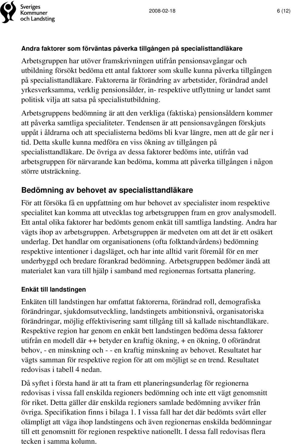 Faktorerna är förändring av arbetstider, förändrad andel yrkesverksamma, verklig pensionsålder, in- respektive utflyttning ur landet samt politisk vilja att satsa på specialistutbildning.