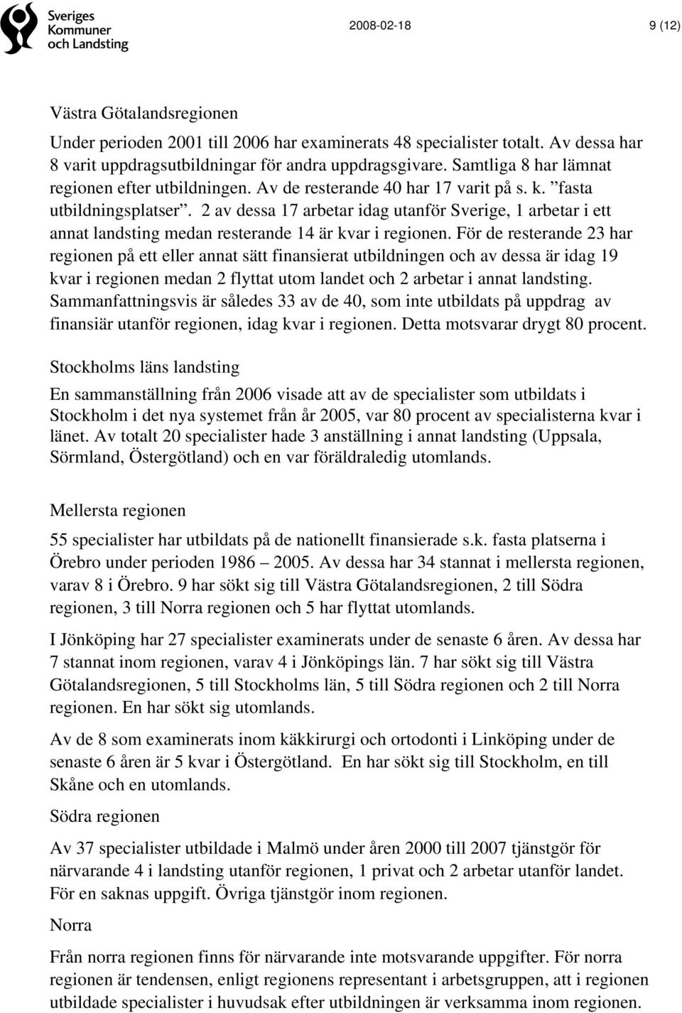 2 av dessa 17 arbetar idag utanför Sverige, 1 arbetar i ett annat landsting medan resterande 14 är kvar i regionen.