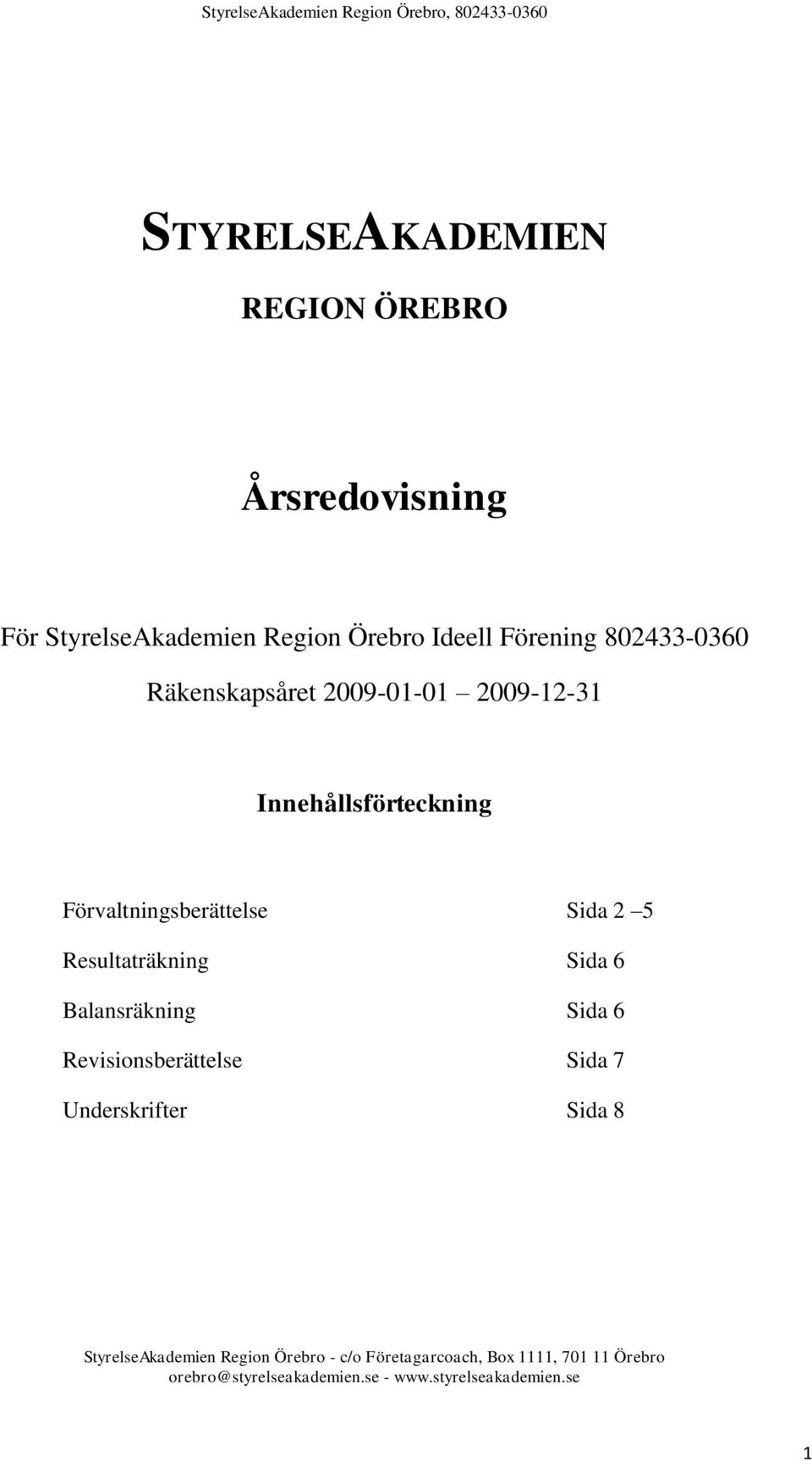 Resultaträkning Sida 6 Balansräkning Sida 6 Revisionsberättelse Sida 7 Underskrifter Sida 8