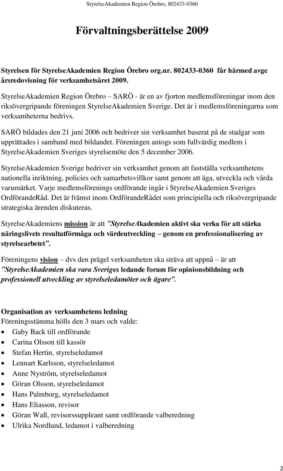 SARÖ bildades den 21 juni 2006 och bedriver sin verksamhet baserat på de stadgar som upprättades i samband med bildandet.