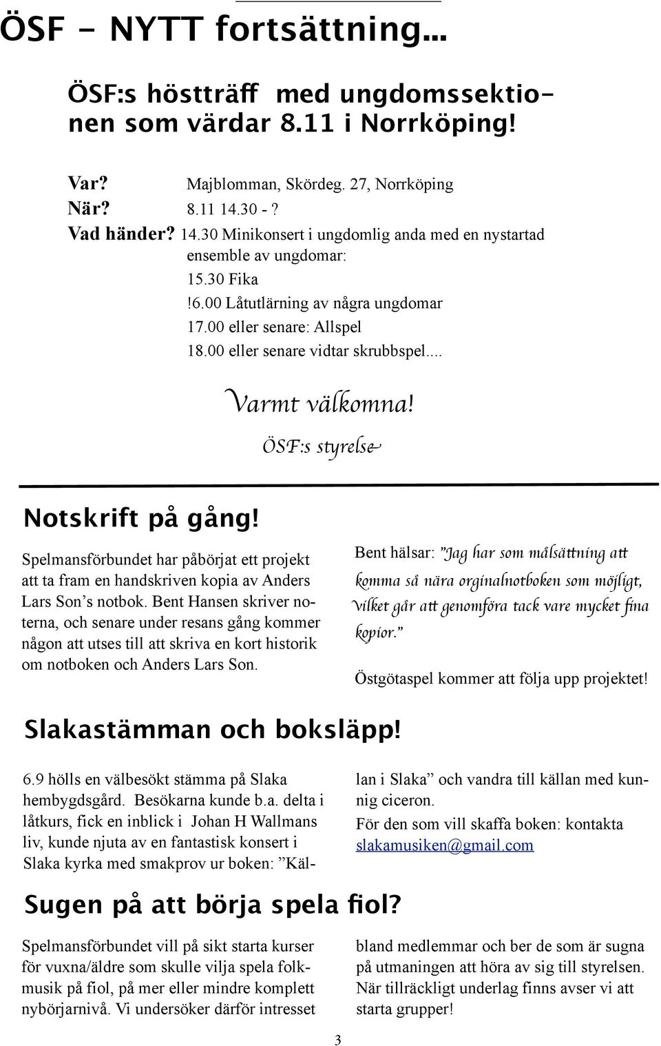 00 eller senare vidtar skrubbspel... Varmt välkomna! ÖSF:s styrelse Notskrift på gång! Spelmansförbundet har påbörjat ett projekt att ta fram en handskriven kopia av Anders Lars Son s notbok.