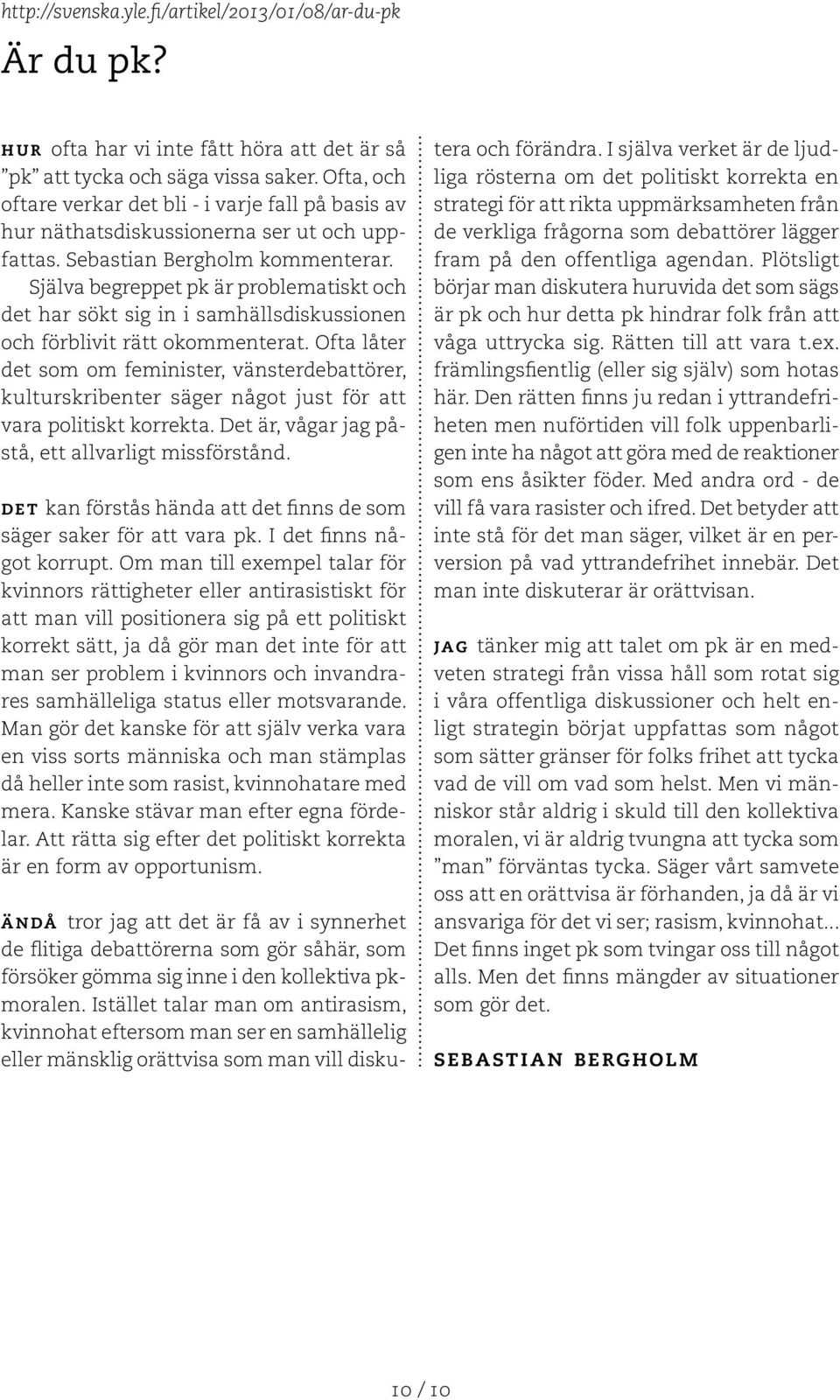 Själva begreppet pk är problematiskt och det har sökt sig in i samhällsdiskussionen och förblivit rätt okommenterat.