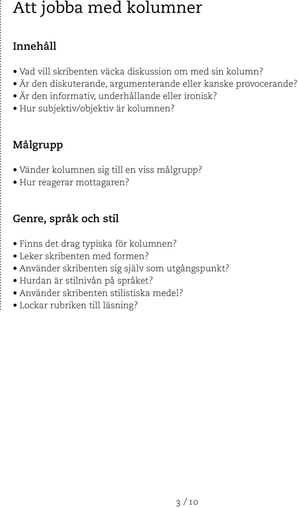 Hur subjektiv/objektiv är kolumnen? Målgrupp Vänder kolumnen sig till en viss målgrupp? Hur reagerar mottagaren?