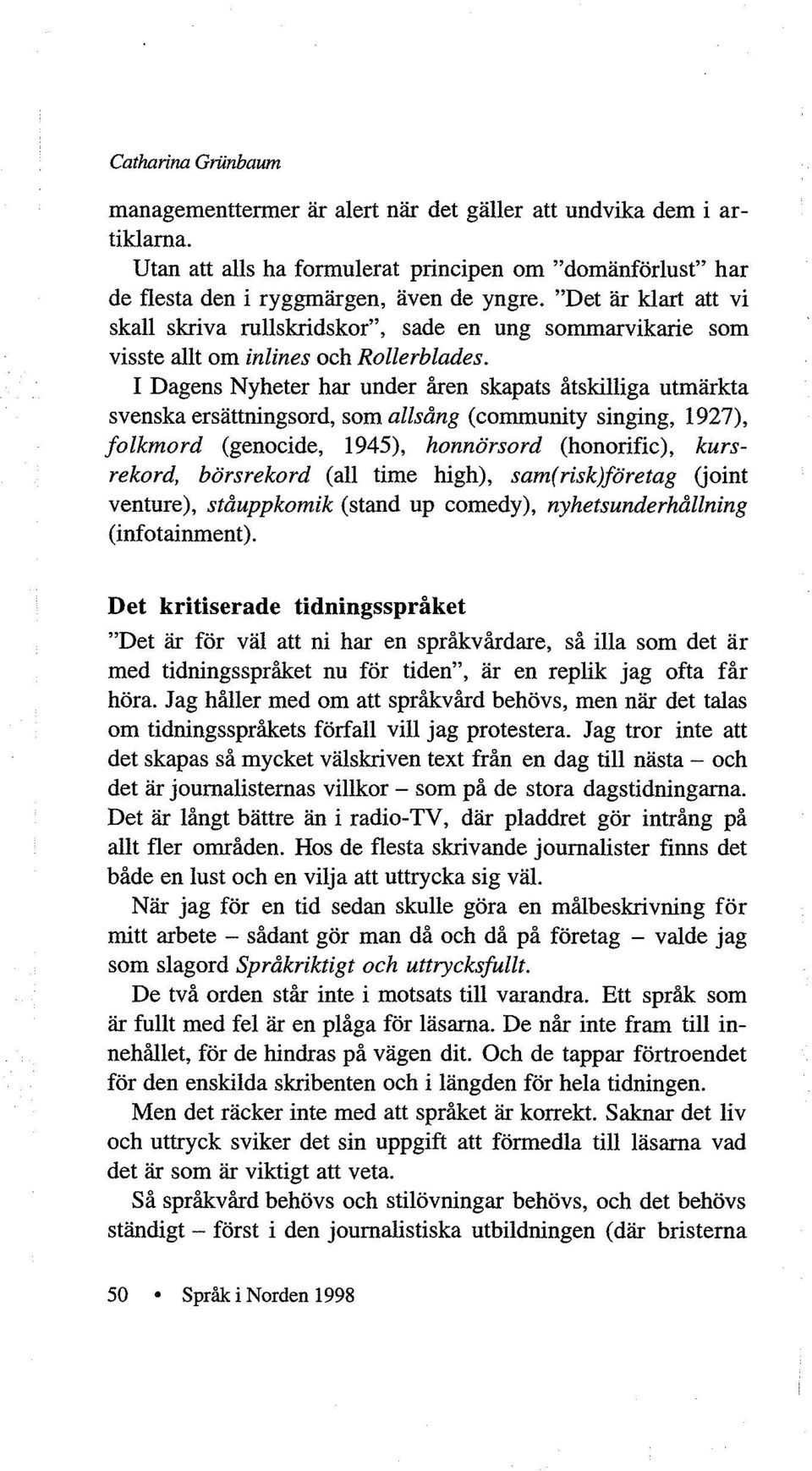 I Dagens Nyheter har under åren skapats åtskilliga utmärkta svenska ersättningsord, som allsång (community singing, 1927), folkmord (genocide, 1945), honnörsord (honorific), kursrekord, börsrekord