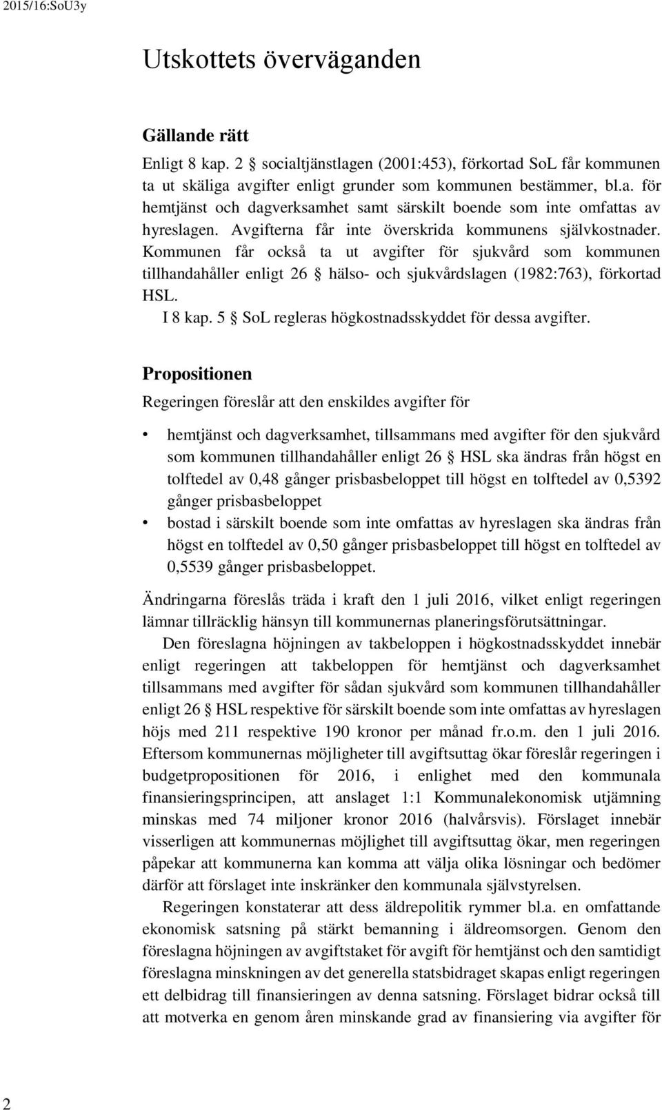 I 8 kap. 5 SoL regleras högkostnadsskyddet för dessa avgifter.