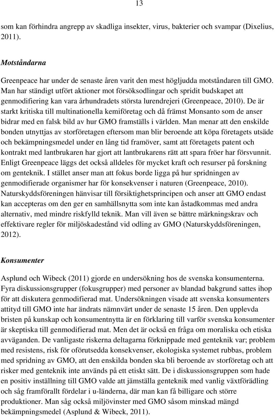 De är starkt kritiska till multinationella kemiföretag och då främst Monsanto som de anser bidrar med en falsk bild av hur GMO framställs i världen.