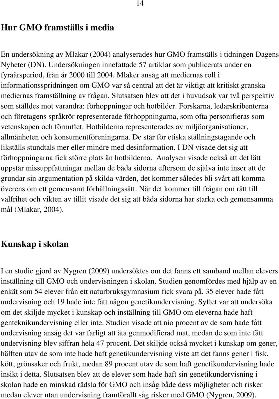 Mlaker ansåg att mediernas roll i informationsspridningen om GMO var så central att det är viktigt att kritiskt granska mediernas framställning av frågan.