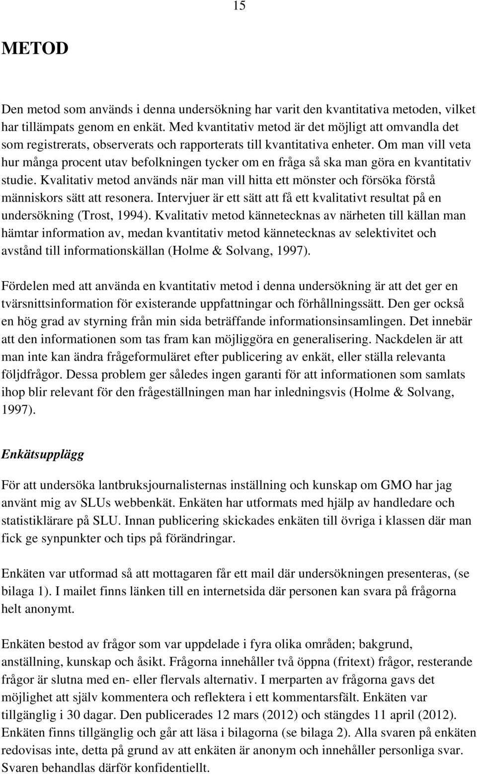 Om man vill veta hur många procent utav befolkningen tycker om en fråga så ska man göra en kvantitativ studie.