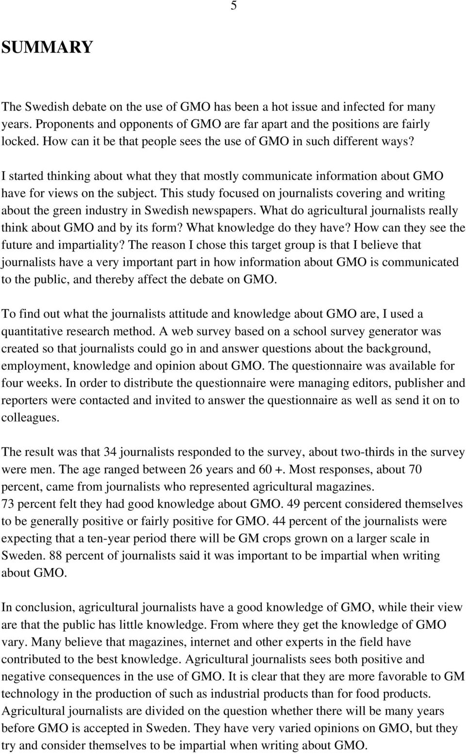 This study focused on journalists covering and writing about the green industry in Swedish newspapers. What do agricultural journalists really think about GMO and by its form?