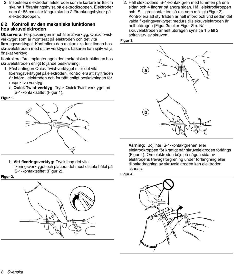 Kontrollera den mekaniska funktionen hos skruvelektroden med ett av verktygen. Läkaren kan själv välja önskat verktyg.