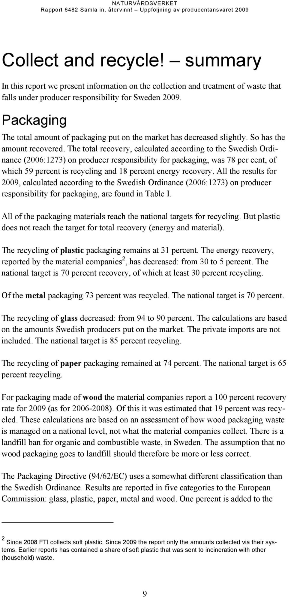 Packaging The total amount of packaging put on the market has decreased slightly. So has the amount recovered.