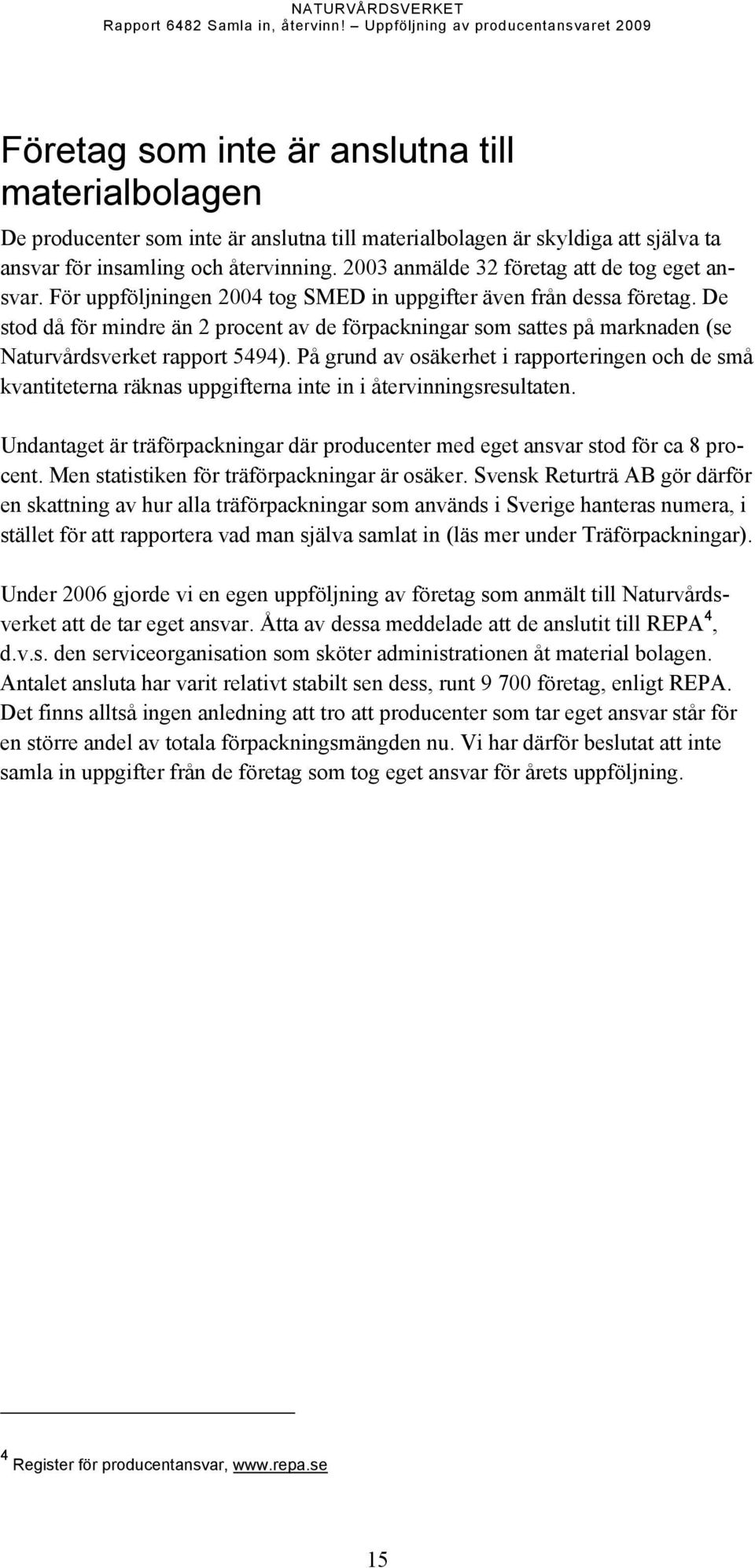återvinning. 23 anmälde 32 företag att de tog eget ansvar. För uppföljningen 24 tog SMED in uppgifter även från dessa företag.