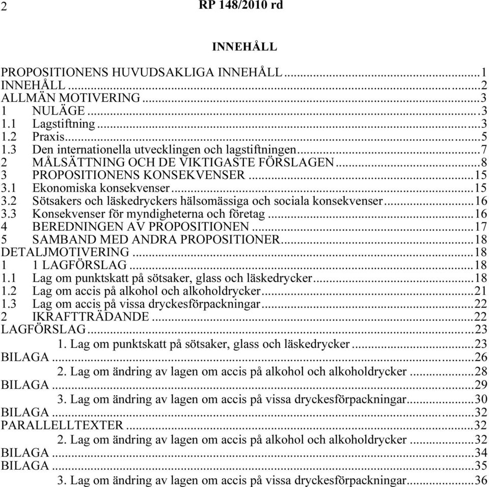 3 Konsekvenser för myndigheterna och företag...16 4 BEREDNINGEN AV PROPOSITIONEN...17 5 SAMBAND MED ANDRA PROPOSITIONER...18 DETALJMOTIVERING...18 1 