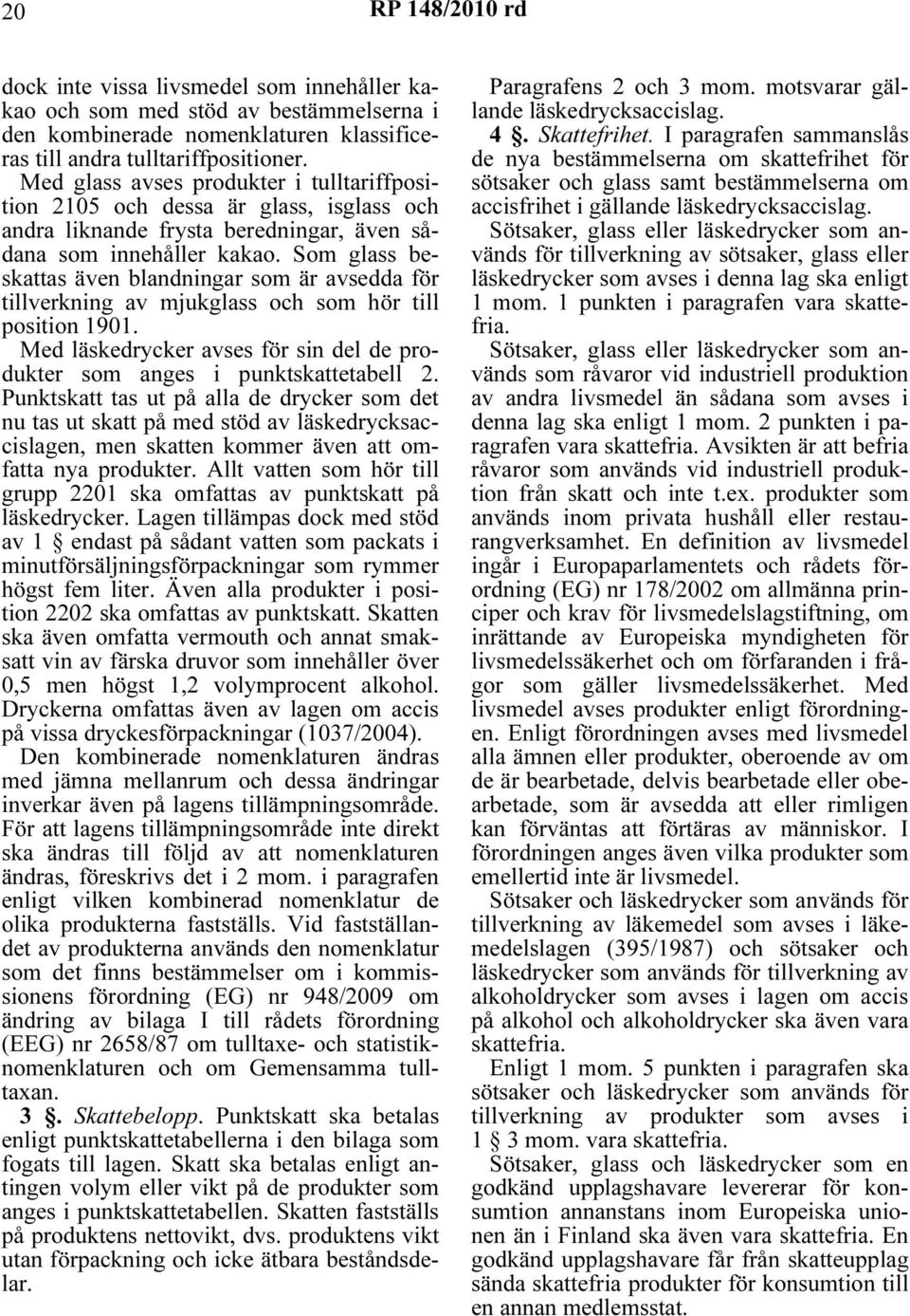 Som glass beskattas även blandningar som är avsedda för tillverkning av mjukglass och som hör till position 1901. Med läskedrycker avses för sin del de produkter som anges i punktskattetabell 2.