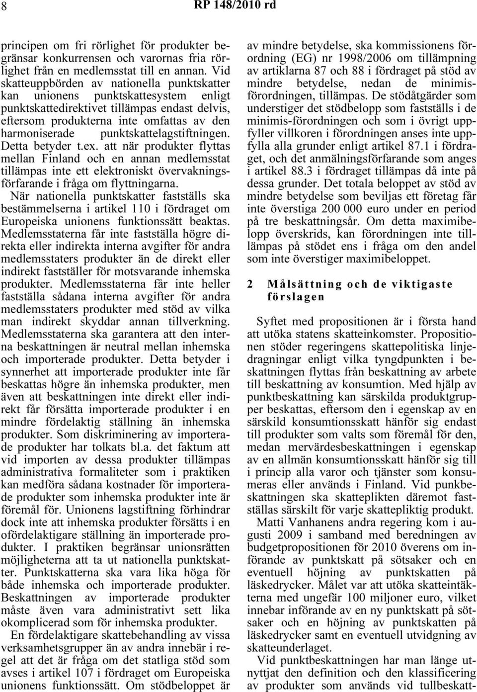punktskattelagstiftningen. Detta betyder t.ex. att när produkter flyttas mellan Finland och en annan medlemsstat tillämpas inte ett elektroniskt övervakningsförfarande i fråga om flyttningarna.