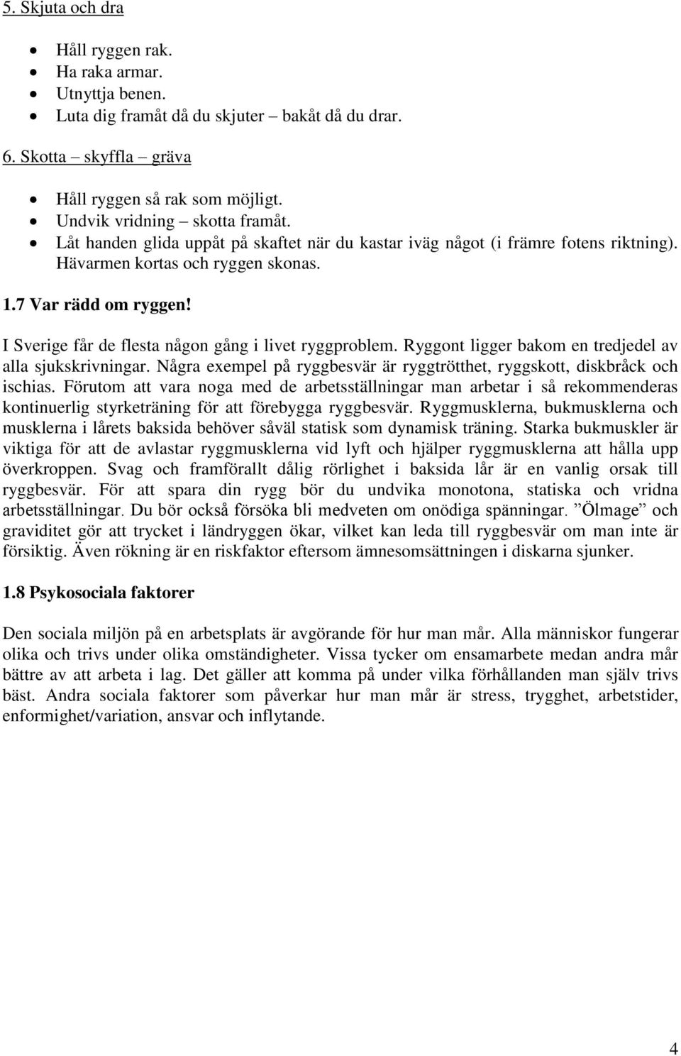 I Sverige får de flesta någon gång i livet ryggproblem. Ryggont ligger bakom en tredjedel av alla sjukskrivningar. Några exempel på ryggbesvär är ryggtrötthet, ryggskott, diskbråck och ischias.