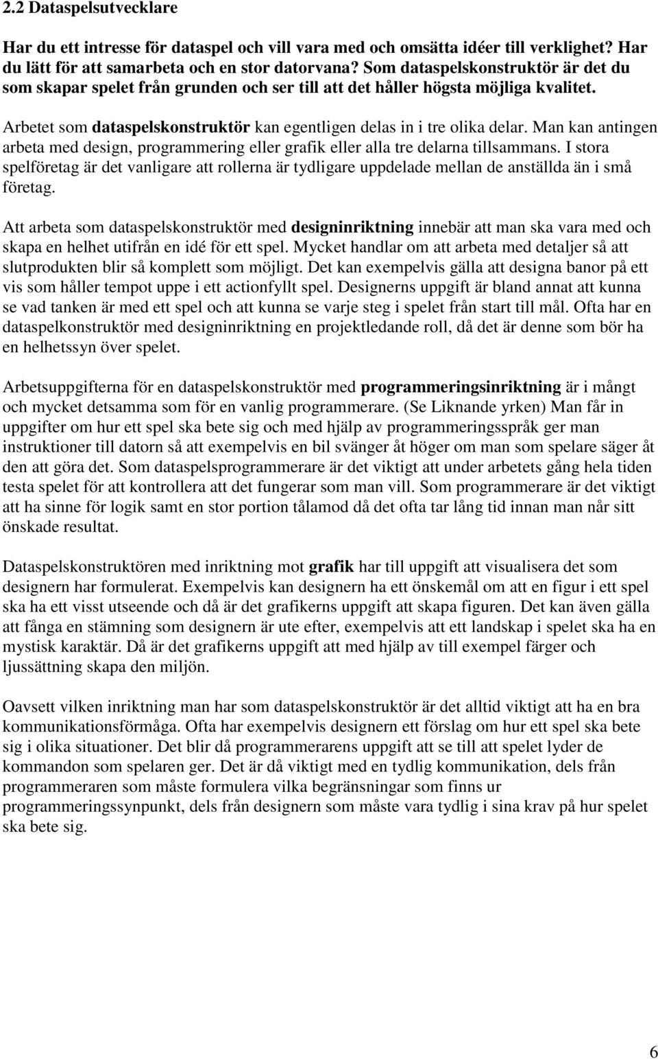 Man kan antingen arbeta med design, programmering eller grafik eller alla tre delarna tillsammans.