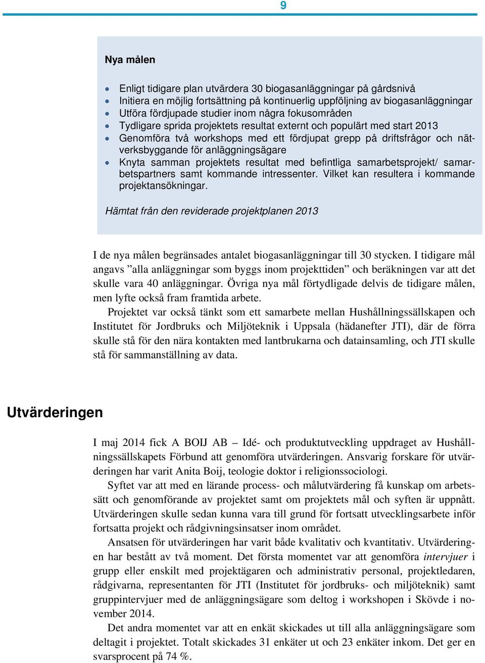 samman projektets resultat med befintliga samarbetsprojekt/ samarbetspartners samt kommande intressenter. Vilket kan resultera i kommande projektansökningar.