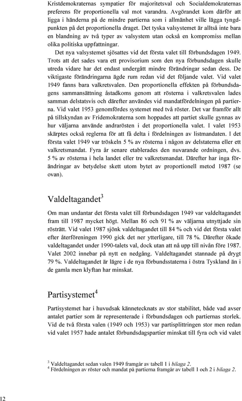 Det tyska valsystemet är alltså inte bara en blandning av två typer av valsystem utan också en kompromiss mellan olika politiska uppfattningar.