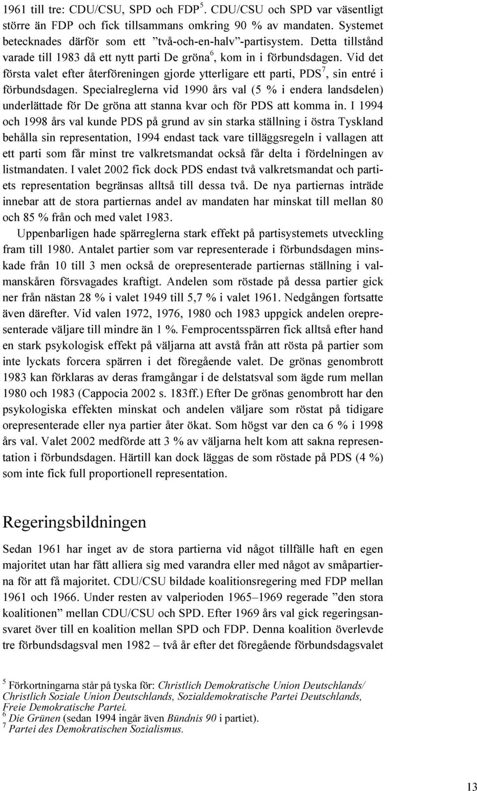 Specialreglerna vid 1990 års val (5 % i endera landsdelen) underlättade för De gröna att stanna kvar och för PDS att komma in.