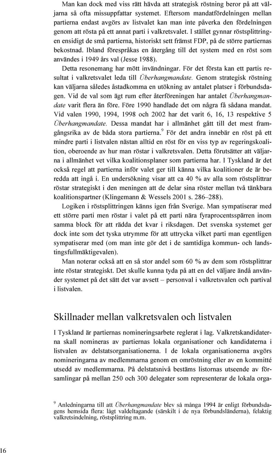 I stället gynnar röstsplittringen ensidigt de små partierna, historiskt sett främst FDP, på de större partiernas bekostnad.