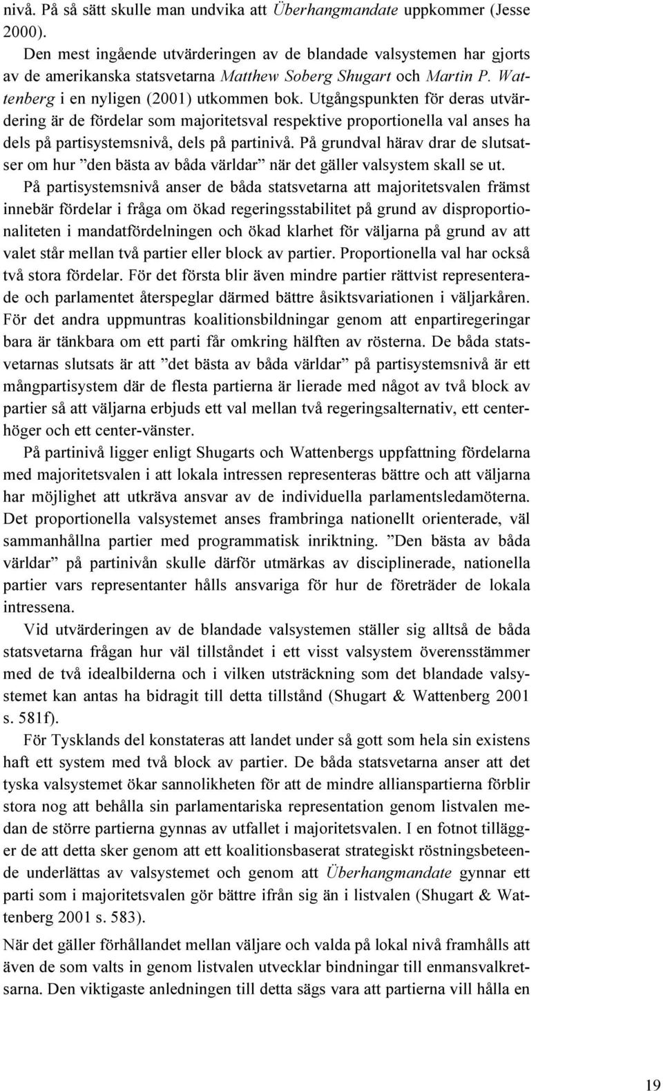 Utgångspunkten för deras utvärdering är de fördelar som majoritetsval respektive proportionella val anses ha dels på partisystemsnivå, dels på partinivå.