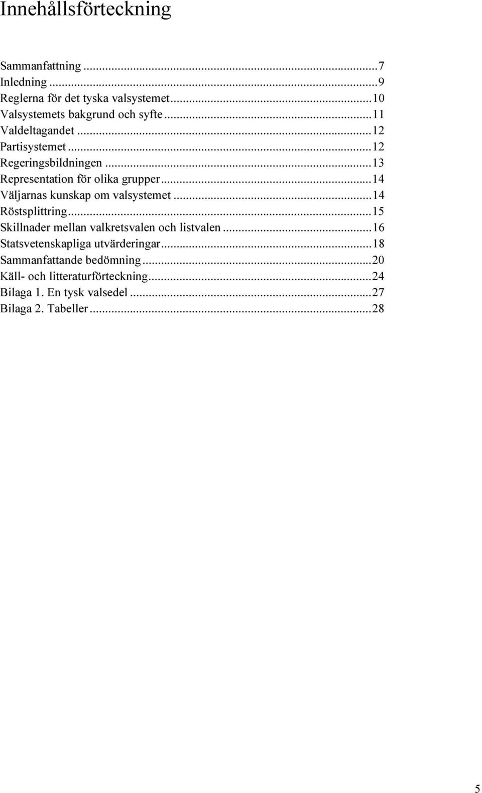 ..14 Väljarnas kunskap om valsystemet...14 Röstsplittring...15 Skillnader mellan valkretsvalen och listvalen.