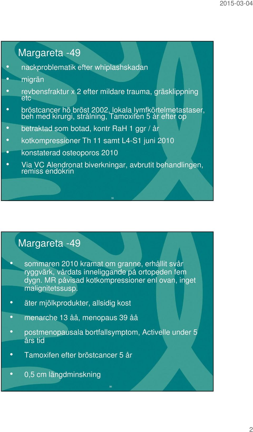 etc bröstcancer hö bröst 2002, lokala lymfkörtelmetastaser, beh med kirurgi, strålning, Tamoxifen beh med 5 år kirurgi, efter op strålning, Tamoxifen 5 år efter op betraktad som botad, kontr RaH 1