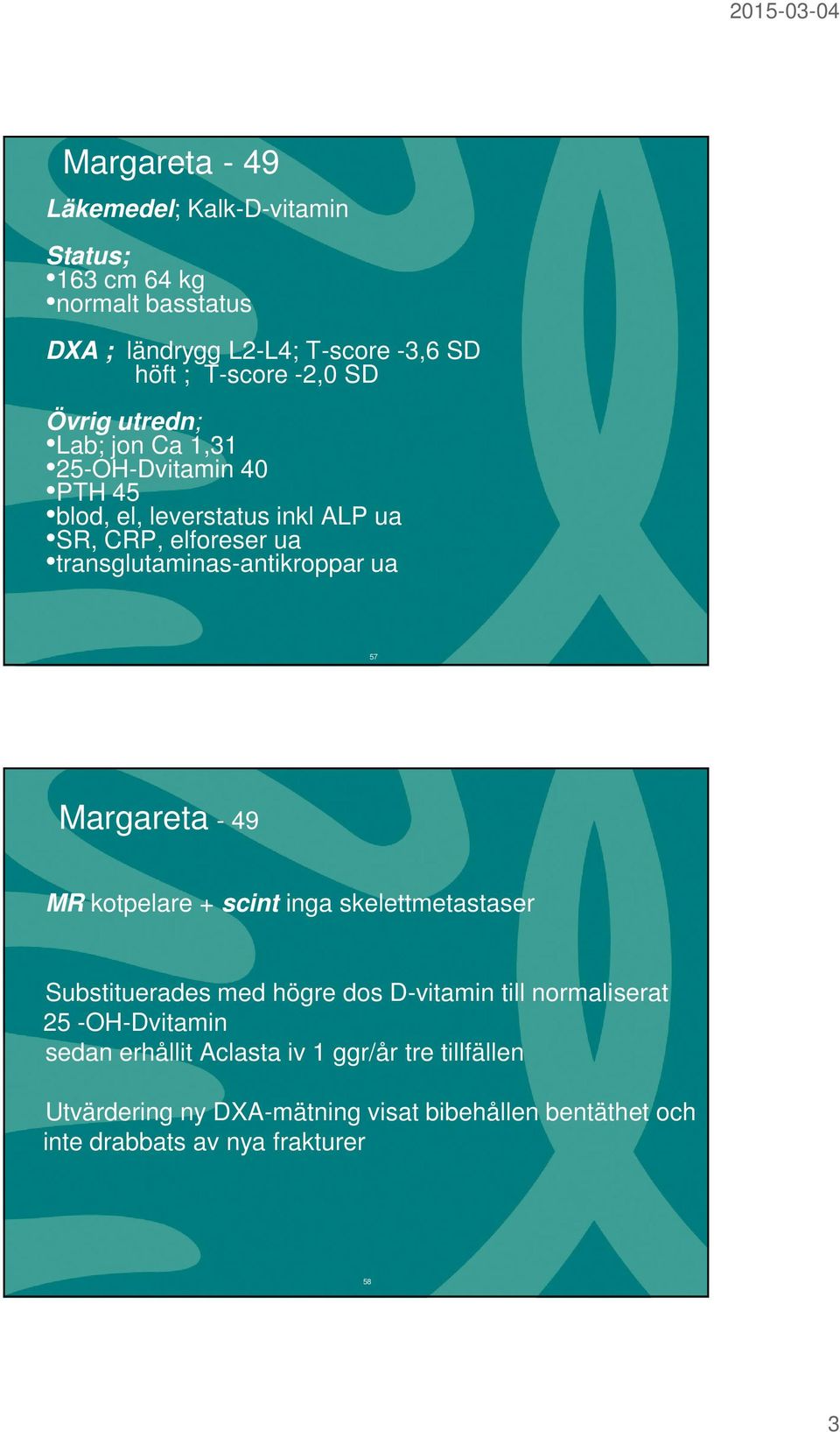 ua 5 57 Margareta - 49 MR kotpelare + scint inga skelettmetastaser Substituerades med högre dos D-vitamin till normaliserat 25 -OH-Dvitamin