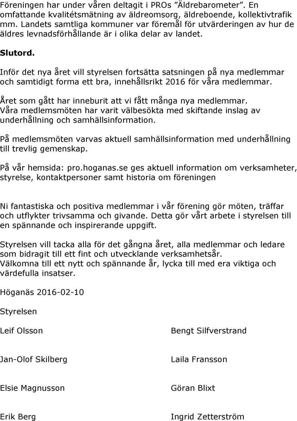 Inför det nya året vill styrelsen fortsätta satsningen på nya medlemmar och samtidigt forma ett bra, innehållsrikt 2016 för våra medlemmar. Året som gått har inneburit att vi fått många nya medlemmar.