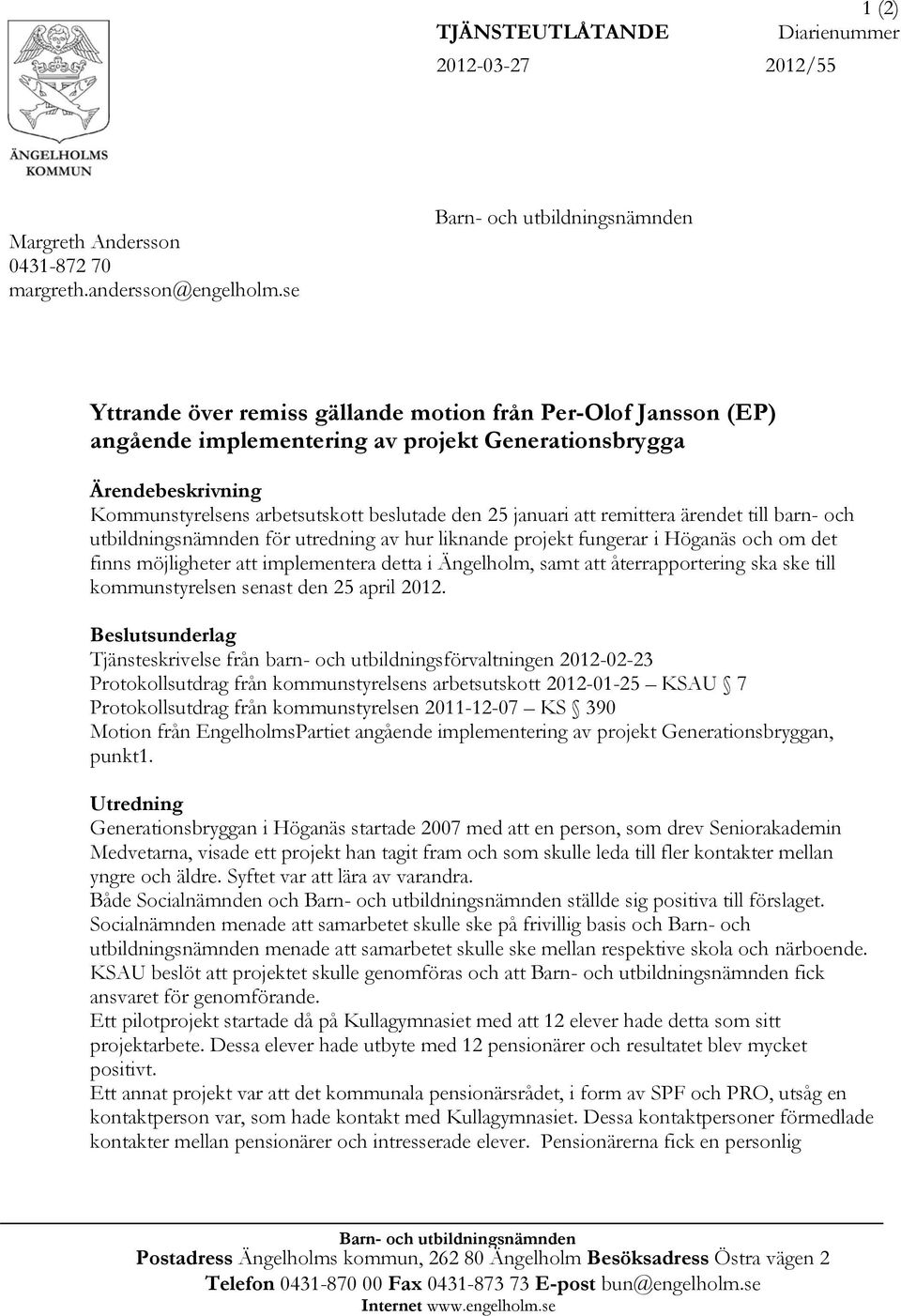 remittera ärendet till barn- och utbildningsnämnden för utredning av hur liknande projekt fungerar i Höganäs och om det finns möjligheter att implementera detta i Ängelholm, samt att återrapportering