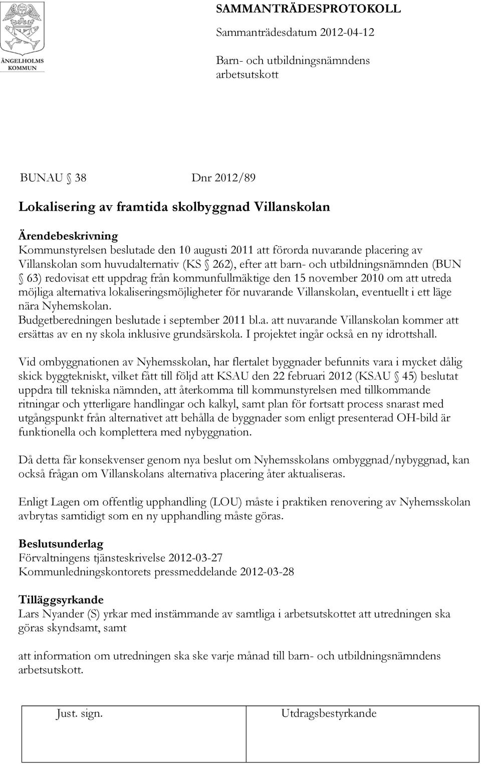 att utreda möjliga alternativa lokaliseringsmöjligheter för nuvarande Villanskolan, eventuellt i ett läge nära Nyhemskolan. Budgetberedningen beslutade i september 2011 bl.a. att nuvarande Villanskolan kommer att ersättas av en ny skola inklusive grundsärskola.