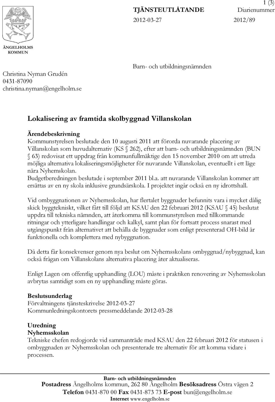 efter att barn- och utbildningsnämnden (BUN 63) redovisat ett uppdrag från kommunfullmäktige den 15 november 2010 om att utreda möjliga alternativa lokaliseringsmöjligheter för nuvarande