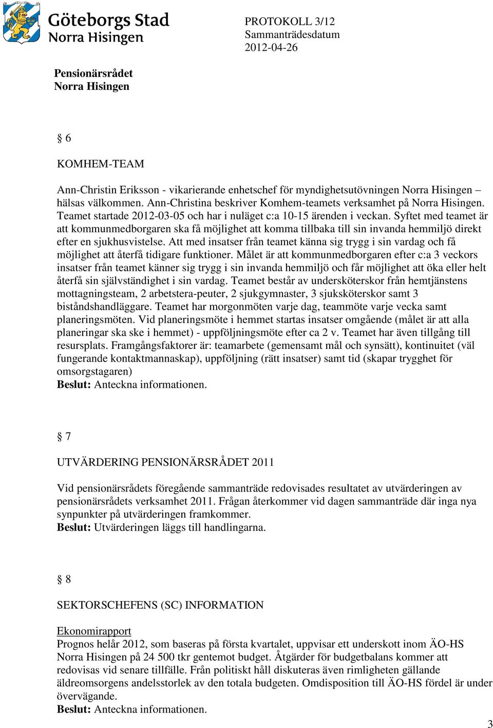 Syftet med teamet är att kommunmedborgaren ska få möjlighet att komma tillbaka till sin invanda hemmiljö direkt efter en sjukhusvistelse.