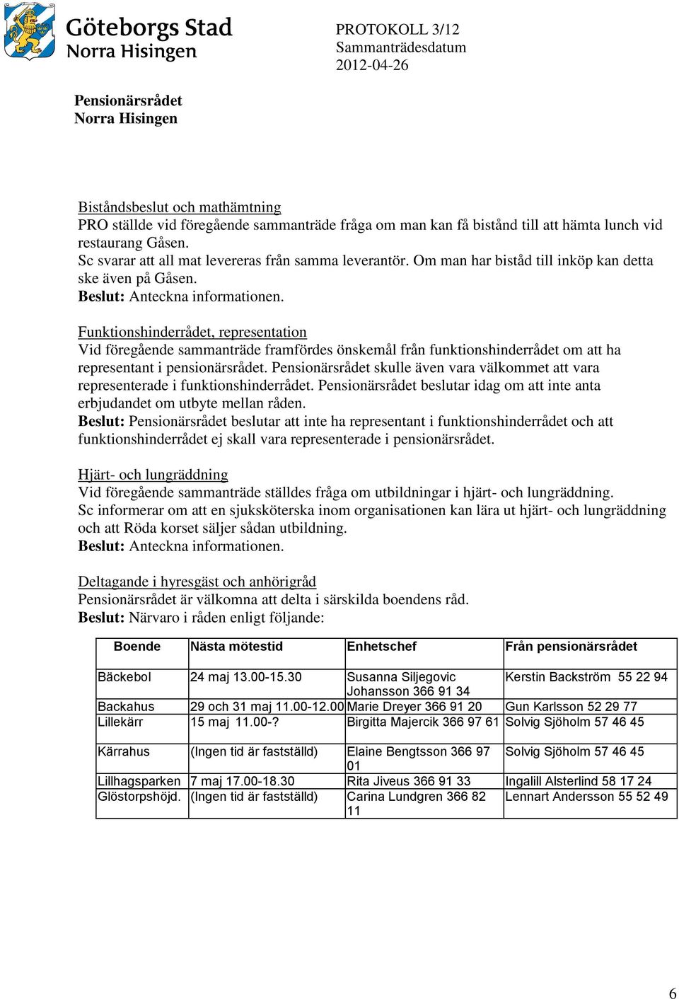 Funktionshinderrådet, representation Vid föregående sammanträde framfördes önskemål från funktionshinderrådet om att ha representant i pensionärsrådet.