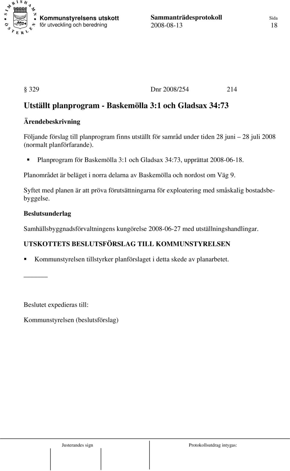 Syftet med planen är att pröva förutsättningarna för exploatering med småskalig bostadsbebyggelse.