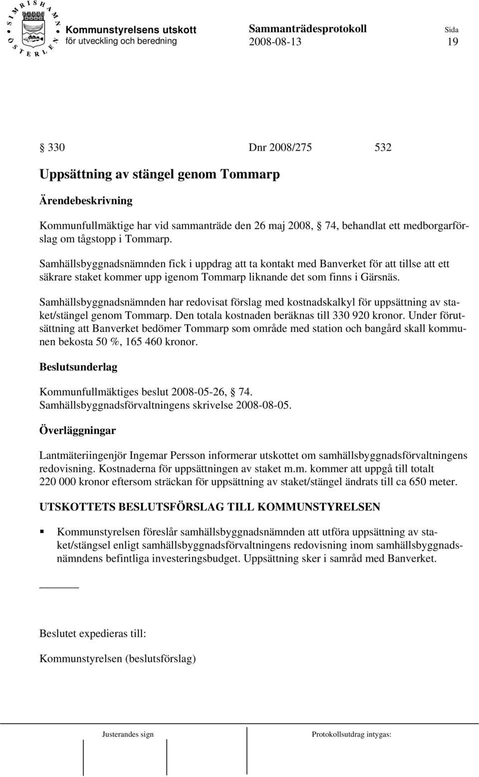 Samhällsbyggnadsnämnden har redovisat förslag med kostnadskalkyl för uppsättning av staket/stängel genom Tommarp. Den totala kostnaden beräknas till 330 920 kronor.