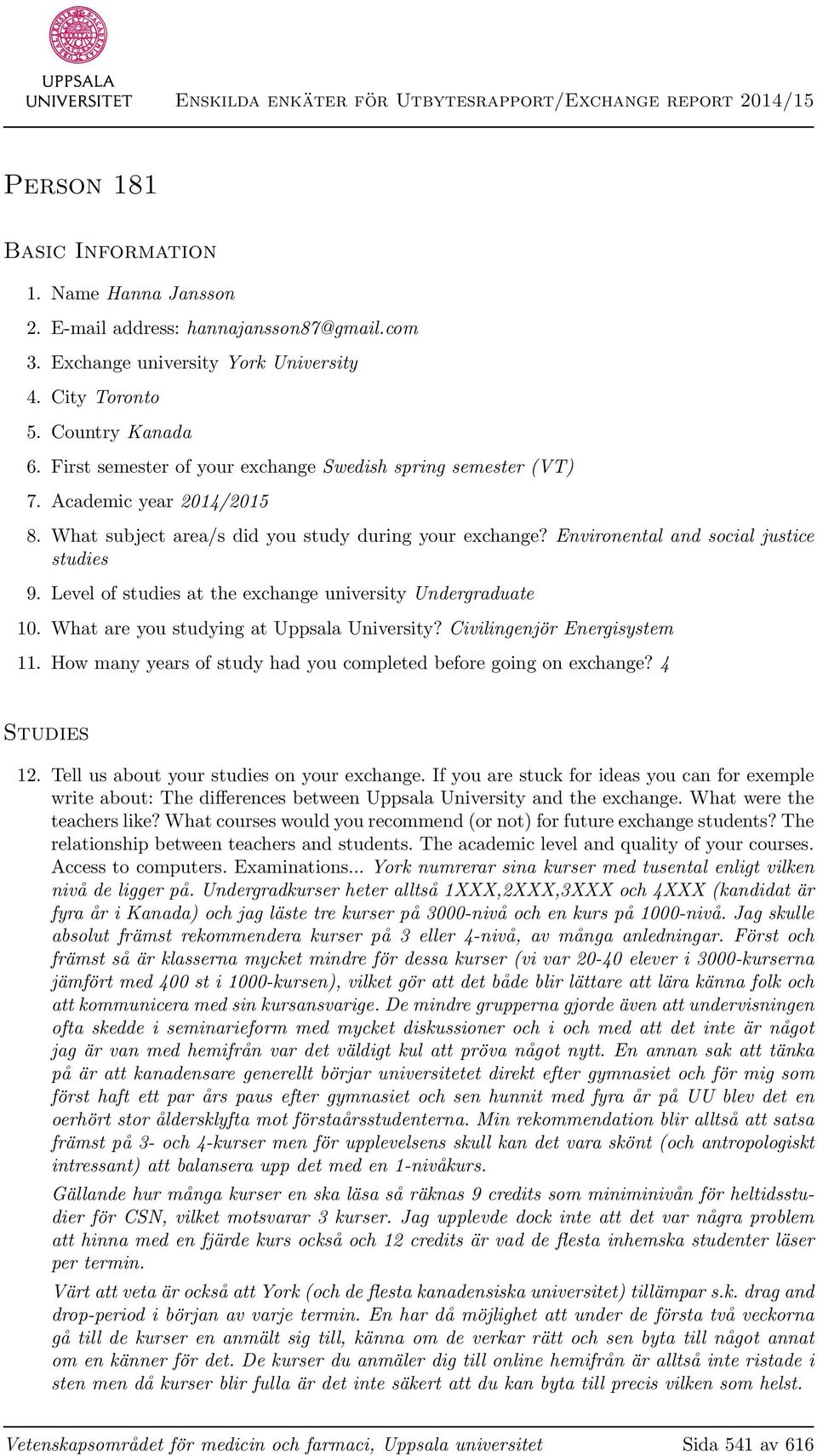 Level of studies at the exchange university Undergraduate 10. What are you studying at Uppsala University? Civilingenjör Energisystem 11.