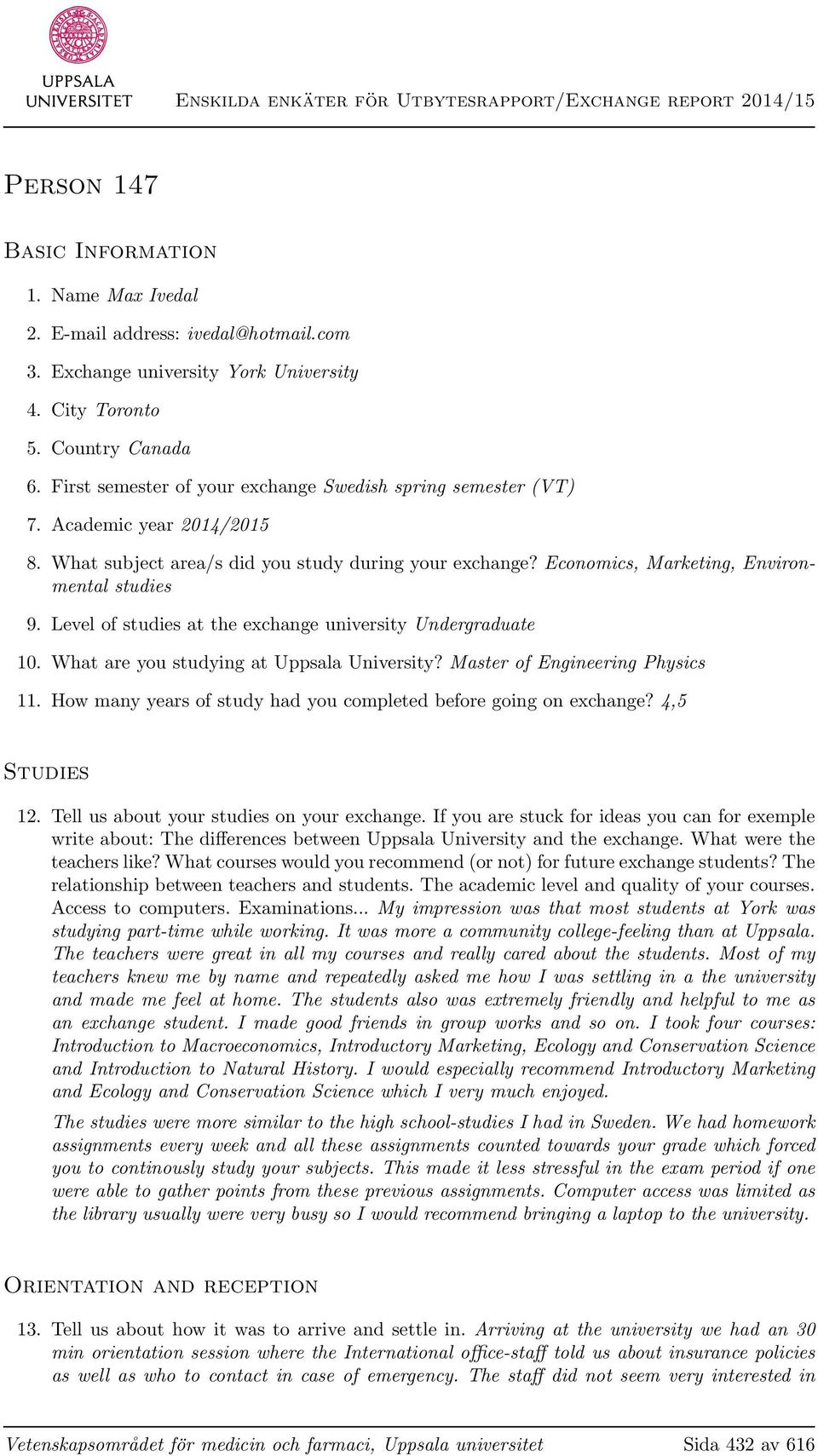Level of studies at the exchange university Undergraduate 10. What are you studying at Uppsala University? Master of Engineering Physics 11.