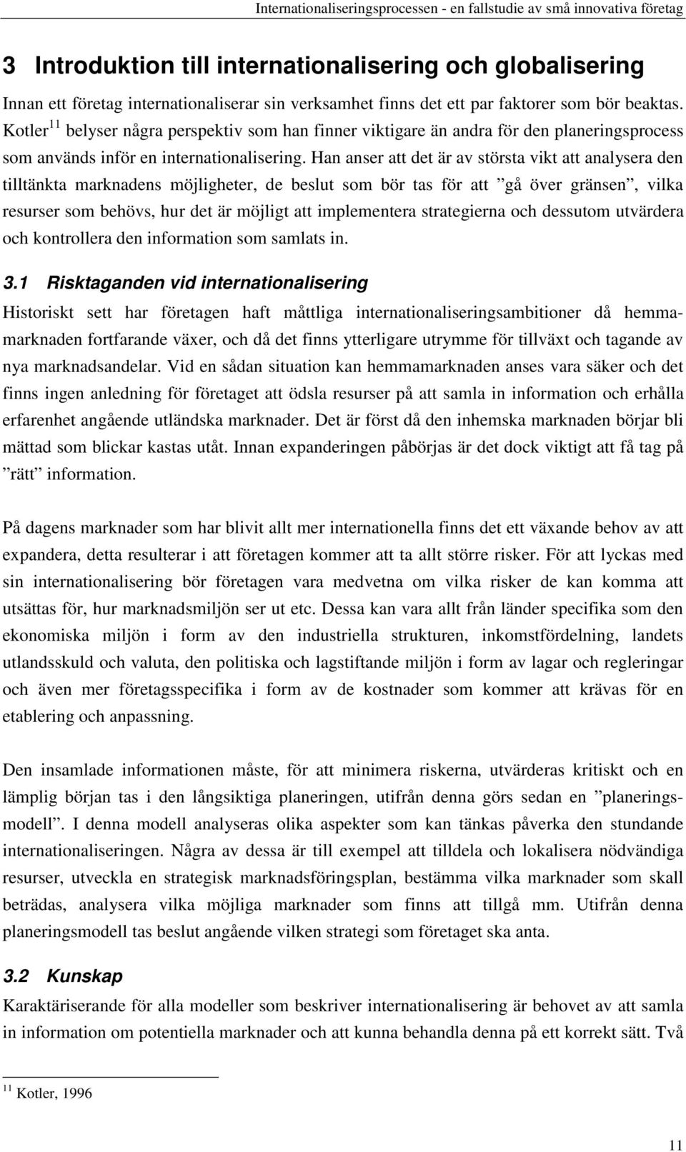 Han anser att det är av största vikt att analysera den tilltänkta marknadens möjligheter, de beslut som bör tas för att gå över gränsen, vilka resurser som behövs, hur det är möjligt att implementera