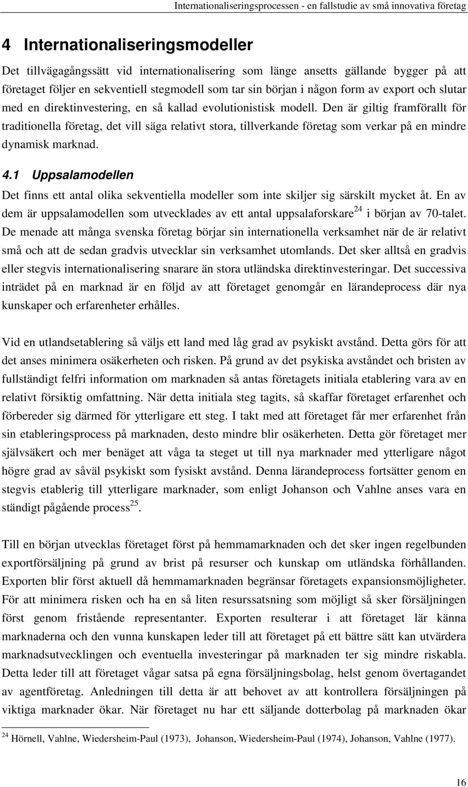 Den är giltig framförallt för traditionella företag, det vill säga relativt stora, tillverkande företag som verkar på en mindre dynamisk marknad. 4.